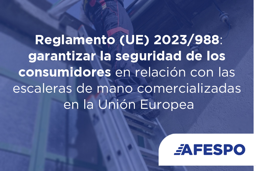 AFESPO - Reglamento (UE) 2023988 puntos clave para fabricantes, importadores, distribuidores y prestadores de mercados en línea de escaleras portátiles